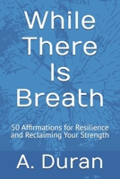While There Is Breath: 50 Affirmations for Resilience and Reclaiming Your Strength B0H7WJRY2C Book Cover