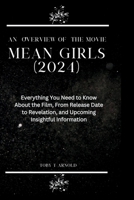 AN OVERVIEW OF THE MOVIE MEAN GIRLS 2024: Everything You Need to Know About the Film, From Release Date to Revelation, and Upcoming Insightful Information (An Overview of the Latest Movies in 2024) B0CR2RYQPT Book Cover