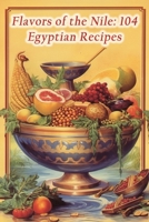 Flavors of the Nile: 104 Egyptian Recipes B0CL9QVT4M Book Cover