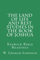 The Land of Life and Rest Studies in the Book of Joshua: Keswick Bible Readings 150285161X Book Cover