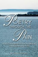 Poetry Through The Pain: A Book of Encouragement for those who feel alone <p/>in the deep dark places of life 1432742515 Book Cover