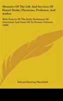 Memoirs Of The Life And Services Of Daniel Drake, Physician, Professor, And Author: With Notices Of The Early Settlement Of Cincinnati And Some Of Its Pioneer Citizens 1164940112 Book Cover