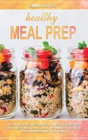 Healthy Meal Prep: The Ultimate Beginners Guide with Delicious Recipes for a 3-Weeks Meal Plan to Heal the Immune System, Lose Weight and Improving Your Health 180113264X Book Cover
