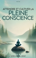 Atteindre et cultiver la pleine conscience facilement: guide pratique pour intégrer la sérénité et la clarté dans votre quotidien (Yoga, méditation, ... être avec la respiration) (French Edition) B0DXB7XD92 Book Cover
