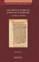 The French Works of Jofroi de Waterford : Dares Phrygius, 'l'Estoire des Troiens'; Eutropius, 'l'estoire des Romains'; Pseudo-Aristotle, 'le Secre de Secres' 250358294X Book Cover