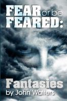 Fear or Be Feared: Fantasies 1481814494 Book Cover