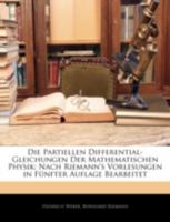 Die Partiellen Differential-Gleichungen Der Mathematischen Physik: Nach Riemann's Vorlesungen, Erster Band 0274112302 Book Cover