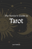 The Novice's Guide to Tarot: Your Friendly Companion to Card Meanings, Intuitive Readings, and Personal Transformation | For Beginners Starting Their Journey B0F6KX5V45 Book Cover