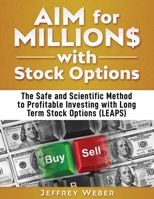 AIM for Millions with Stock Options: The Safe and Reliable Method for Profitable Investing with Long Term Stock Options 1071419595 Book Cover