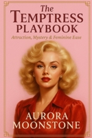 The Temptress Playbook: Attraction, Mystery & Feminine Ease (Aurora Moonstone books) B0FMQB7LLS Book Cover