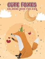 Cute Foxes Coloring Book For Kids: Best Gift for Kids Who Love Foxes, Best Collection of Cute Foxes Designs For Kids, Toddlers, Boys And Girls B09SP8JM4D Book Cover