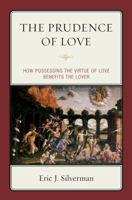 The Prudence of Love: How Possessing the Virtue of Love Benefits the Lover 0739139312 Book Cover