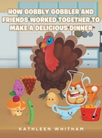 How Gobbly Gobbler and Friends Worked Together to Make a Delicious B0GZLHF64H Book Cover