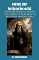 Novene zum heiligen Benedikt: Ein kraftvolles Novenen-Gebetbuch für Frieden im Chaos, spirituellen Schutz und ein in Christus verwurzeltes Leben. (German Edition) B0H5QSZ36X Book Cover