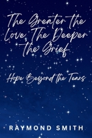 The Greater the Love, The Deeper the Grief: Hope Beyond the Tears B0F57KL4P4 Book Cover