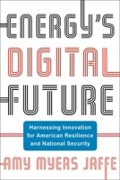 Energy's Digital Future: Harnessing Innovation for American Resilience and National Security 0231196822 Book Cover