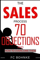 The Sales Process: 70 Objections and How to Overcome Them - Sales Book - Objection Handling B09BCB45WF Book Cover