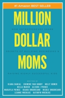 Million Dollar Moms: Mom Entrepreneurs Share Secrets of Building Businesses & Raising Highly Successful Kids 1938953118 Book Cover