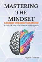 Mastering the Mindset: Conquer Imposter Syndrome & Unlock Your Confidence and Purpose B0F2HNJ66N Book Cover