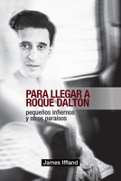 Para Llegar a Roque Dalton: Pequeanos Infiernos Y Otros Paraaisos 1469677164 Book Cover