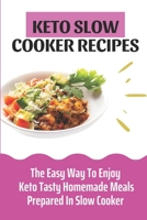 Keto Slow Cooker Recipes: The Easy Way To Enjoy Keto Tasty Homemade Meals Prepared In Slow Cooker: Healthy Low Carb Recipes Vegetarian B09CKL2RMP Book Cover