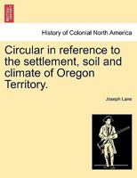 Circular in reference to the settlement, soil and climate of Oregon Territory. 1241337195 Book Cover
