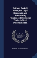 Railway Freight Rates; the Legal Economic and Accounting Principles Involved in Their Judicial Determination 1340287307 Book Cover