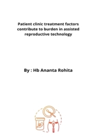 Patient clinic treatment factors contribute to burden in assisted reproductive technology 9813701498 Book Cover