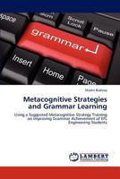 Metacognitive Strategies and Grammar Learning: Using a Suggested Metacognitive Strategy Training on improving Grammar Achievement of EFL Engineering Students 3659225703 Book Cover