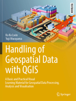 Handling of Geospatial Data with Qgis: A Basic and Practical Visual Learning Material for Geospatial Data Processing, Analysis and Visualisation 9819624231 Book Cover