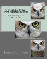 A Really Fowl Coloring Book: I'm Giving You the Bird! 1539657795 Book Cover