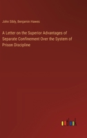 A Letter on the Superior Advantages of Separate Confinement Over the System of Prison Discipline 338556977X Book Cover