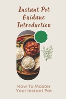 Instant Pot Guidane Introduction: How To Master Your Instant Pot: Instant Pot Recipes Vegetarian B09GCNVF6F Book Cover