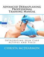 Advanced Dermaplaning Professional Training Manual: Integrating Skin Care Actives and Peels 1548696269 Book Cover