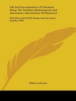 Life And Correspondence Of Abraham Sharp, The Yorkshire Mathematician And Astronomer, And Assistant Of Flamsteed: With Memorials Of His Family, And Associated Families 1017777616 Book Cover