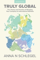 Truly Global: The Theory and Practice of Bringing Your Company to International Markets 1460287053 Book Cover