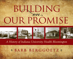 Building on Our Promise: A History of Indiana University Health Bloomington 0253059178 Book Cover