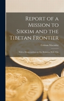 Report of a Mission to Sikkim and the Tibetan Frontier: With a Memorandum on Our Relations With Tibe 1016198396 Book Cover