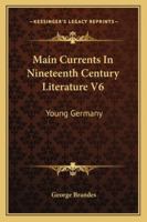 Main Currents In Nineteenth Century Literature V6: Young Germany 1162975229 Book Cover