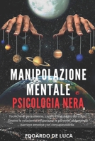 Manipolazione mentale e psicologia nera: Tecniche di persuasione, capire il linguaggio del corpo. Gestire le relazioni e influenzare le persone abbatt B0948RP9LQ Book Cover