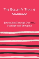 The Bullsh*t That is Marriage: Journaling Through Our Real Feelings and Thoughts 1695025849 Book Cover