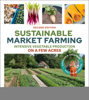 Sustainable Market Farming, Second Edition: Intensive Vegetable Production on a Few Acres 1774060019 Book Cover