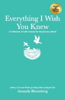 Everything I Wish You Knew: A Collection of Life Lessons for the Journey Ahead: Letters of Love and Wisdom for Young Adults Leaving the Nest B0FFNBTVCZ Book Cover