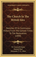 The Church In The British Isles: Sketches Of Its Continuous History From The Earliest Times To The Restoration 1165103036 Book Cover