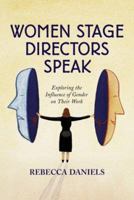 Women Stage Directors Speak: Exploring the Influence of Gender on Their Work 0786409657 Book Cover