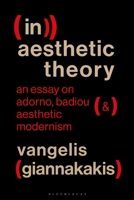(In)aesthetic Theory: An Essay on Adorno, Badiou and Aesthetic Modernism 1350450650 Book Cover