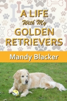 A Life With My Golden Retrievers 0244755477 Book Cover
