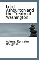 Lord Ashburton and the Treaty of Washington 0526533978 Book Cover