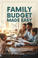 FAMILY BUDGET MADE EASY: Practical Steps to Manage Household Expenses, Save More, and Build Financial Stability Together (Smart Money Habits Series: For Couples and Families) B0FX8PRJQ1 Book Cover