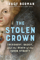The Stolen Crown: Treachery, Deceit, and the Death of the Tudor Dynasty 0802165907 Book Cover